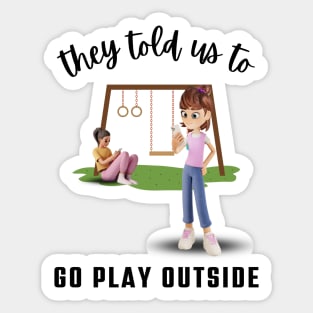 They told us to Go Play Outside Sticker